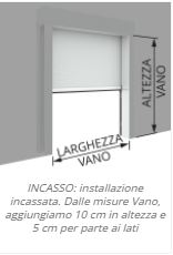 INCASSO: installazione incassata. Dalle misure Vano, aggiungiamo 10 cm in altezza e 5 cm per parte ai lati